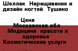 Шеллак. Наращивание и дизайн ногтей. Тушино. › Цена ­ 1 000 - Московская обл. Медицина, красота и здоровье » Косметические услуги   